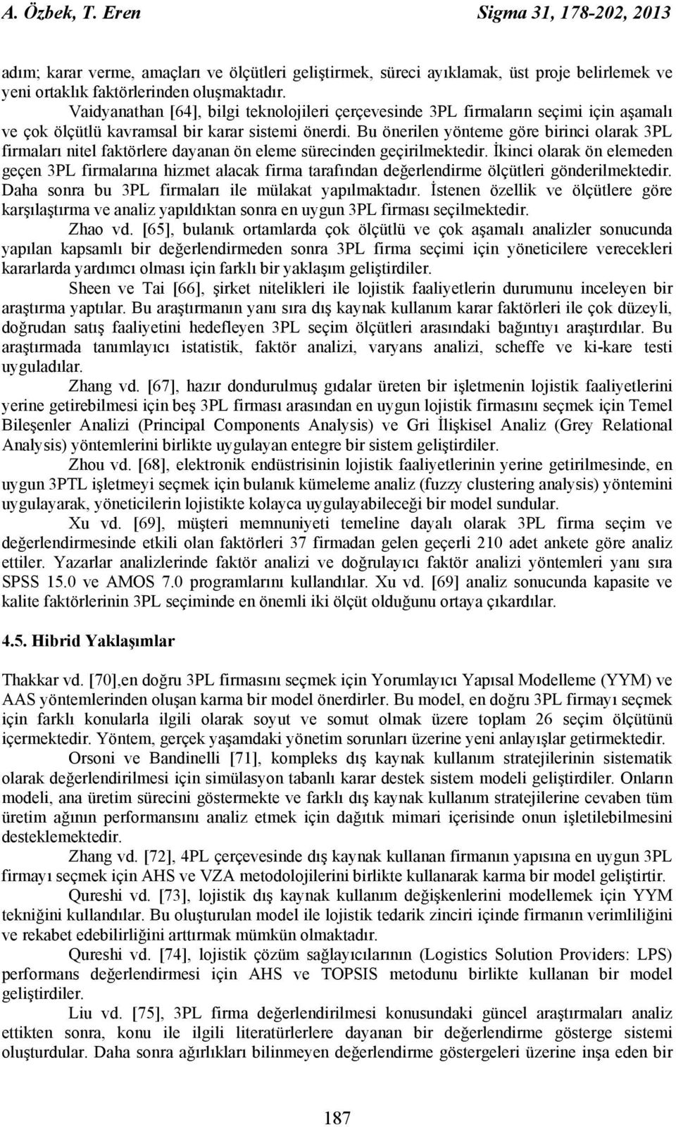 Bu önerilen yönteme göre birinci olarak 3PL firmaları nitel faktörlere dayanan ön eleme sürecinden geçirilmektedir.