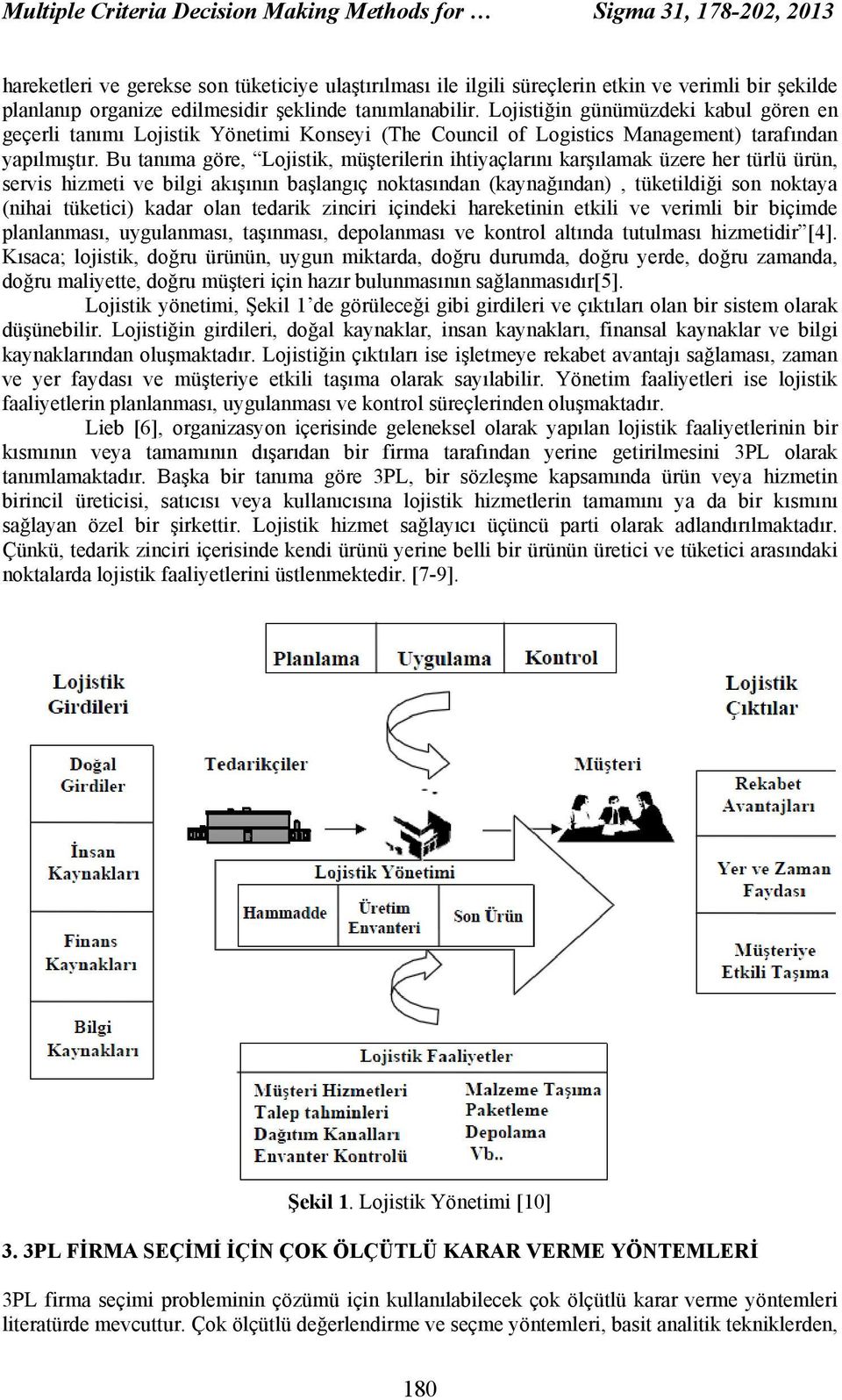 Bu tanıma göre, Lojistik, müşterilerin ihtiyaçlarını karşılamak üzere her türlü ürün, servis hizmeti ve bilgi akışının başlangıç noktasından (kaynağından), tüketildiği son noktaya (nihai tüketici)