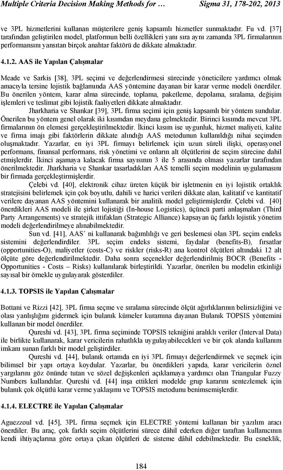 AAS ile Yapılan Çalışmalar Meade ve Sarkis [38], 3PL seçimi ve değerlendirmesi sürecinde yöneticilere yardımcı olmak amacıyla tersine lojistik bağlamında AAS yöntemine dayanan bir karar verme modeli
