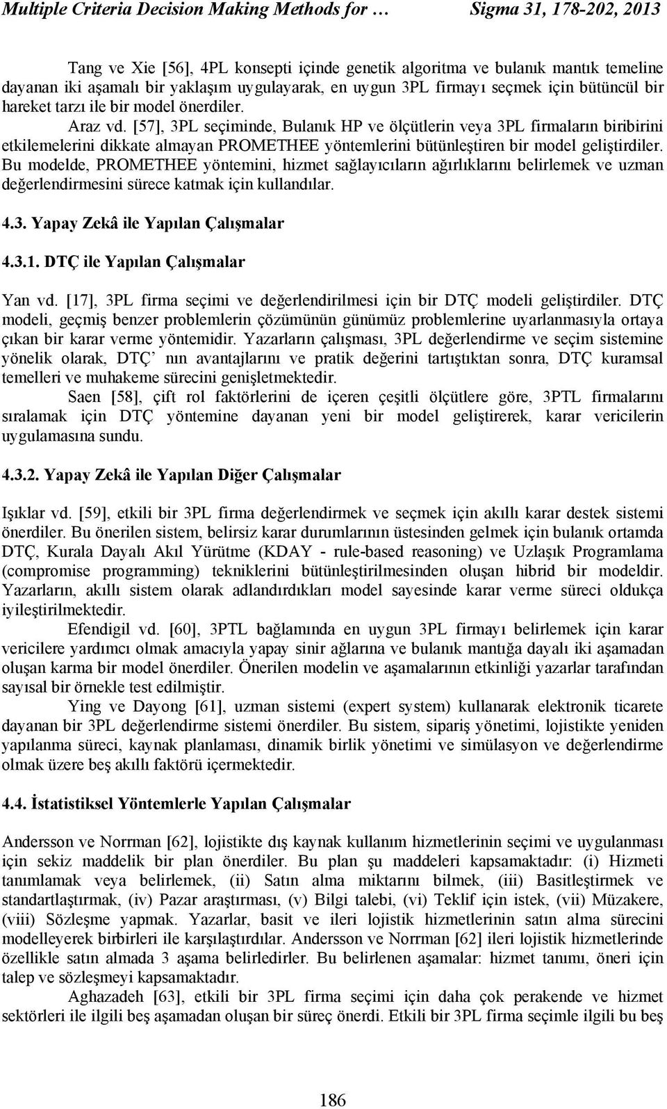 [57], 3PL seçiminde, Bulanık HP ve ölçütlerin veya 3PL firmaların biribirini etkilemelerini dikkate almayan PROMETHEE yöntemlerini bütünleştiren bir model geliştirdiler.