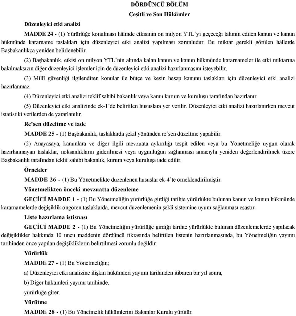 (2) BaĢbakanlık, etkisi on milyon YTL nin altında kalan kanun ve kanun hükmünde kararnameler ile etki miktarına bakılmaksızın diğer düzenleyici iģlemler için de düzenleyici etki analizi