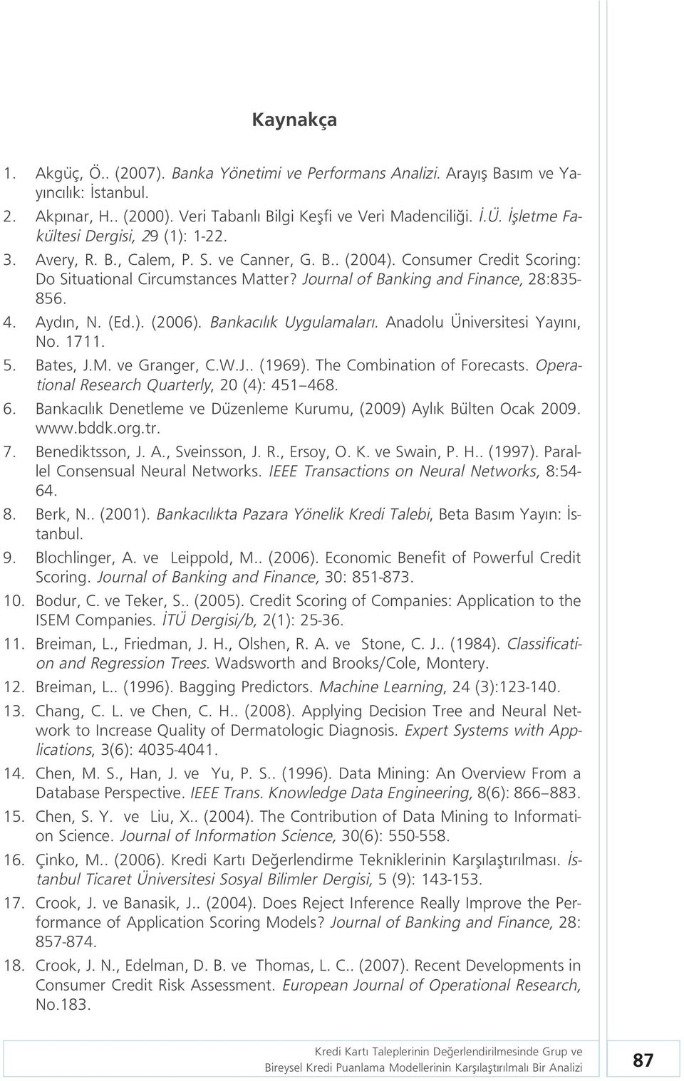 Bankac l k Uygulamalar. Anadolu Üniversitesi Yay n, No. 1711. 5. Bates, J.M. ve Granger, C.W.J.. (1969). The Combination of Forecasts. Operational Research Quarterly, 20 (4): 451 468. 6.