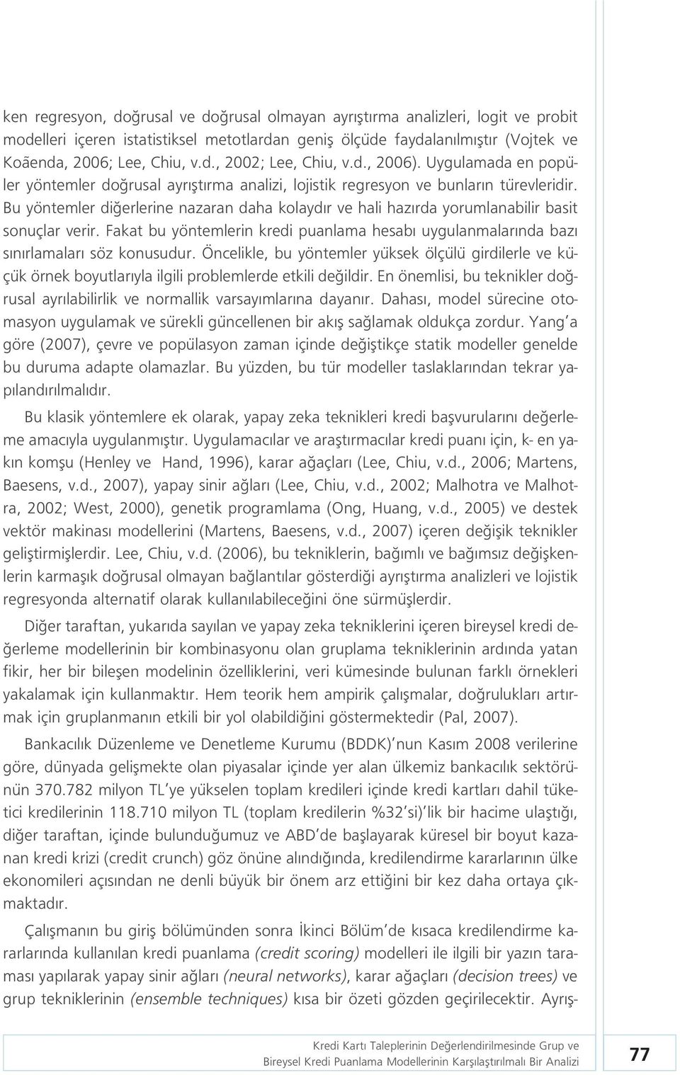 Bu yöntemler di erlerine nazaran daha kolayd r ve hali haz rda yorumlanabilir basit sonuçlar verir. Fakat bu yöntemlerin kredi puanlama hesab uygulanmalar nda baz s n rlamalar söz konusudur.