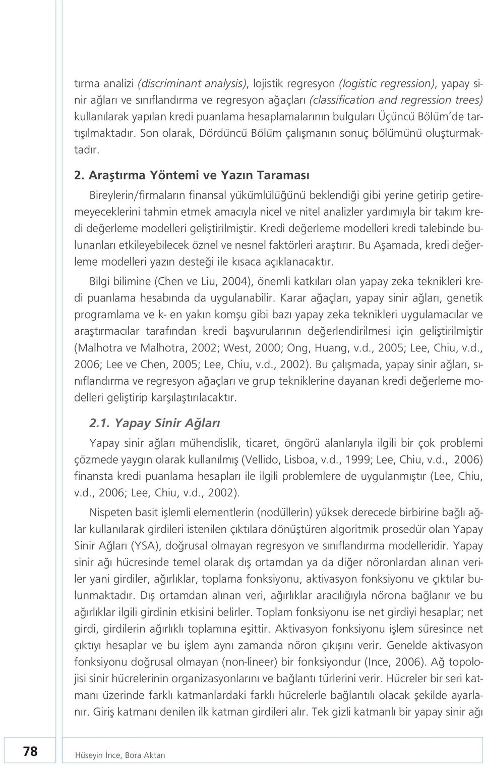 Araflt rma Yöntemi ve Yaz n Taramas Bireylerin/firmalar n finansal yükümlülü ünü beklendi i gibi yerine getirip getiremeyeceklerini tahmin etmek amac yla nicel ve nitel analizler yard m yla bir tak m