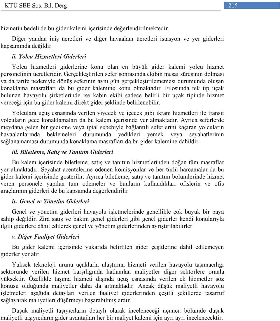 Gerçekleştirilen sefer sonrasında ekibin mesai süresinin dolması ya da tarife nedeniyle dönüş seferinin aynı gün gerçekleştirilememesi durumunda oluşan konaklama masrafları da bu gider kalemine konu