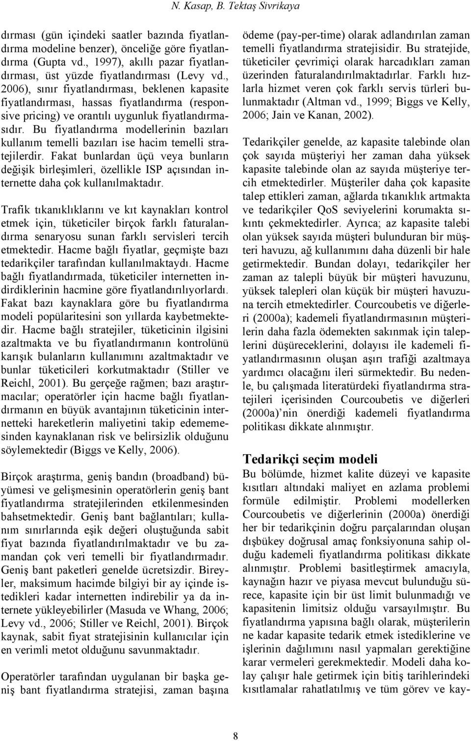 , 2006), sınır fyatlandırması, beklenen kapaste fyatlandırması, hassas fyatlandırma (responsve prcng) ve orantılı uygunluk fyatlandırmasıdır.