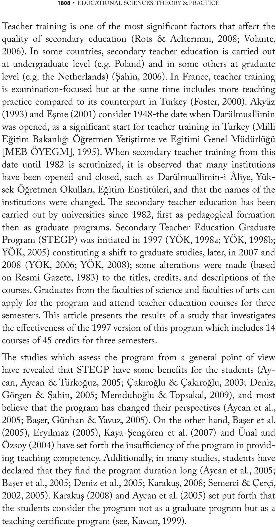 In France, teacher training is examination-focused but at the same time includes more teaching practice compared to its counterpart in Turkey (Foster, 2000).