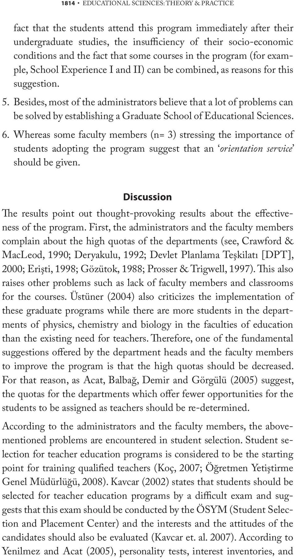 Besides, most of the administrators believe that a lot of problems can be solved by establishing a Graduate School of Educational Sciences. 6.