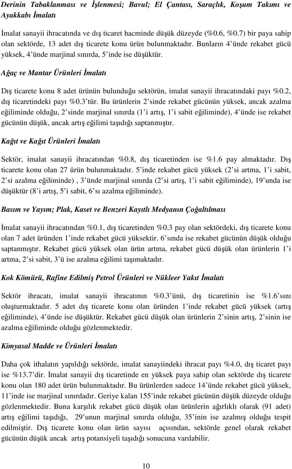 Ağaç ve Mantar Ürünleri İmalatı Dış ticarete konu 8 adet ürünün bulunduğu sektörün, imalat sanayii ihracatındaki payı %0.2, dış ticaretindeki payı %0.3 tür.