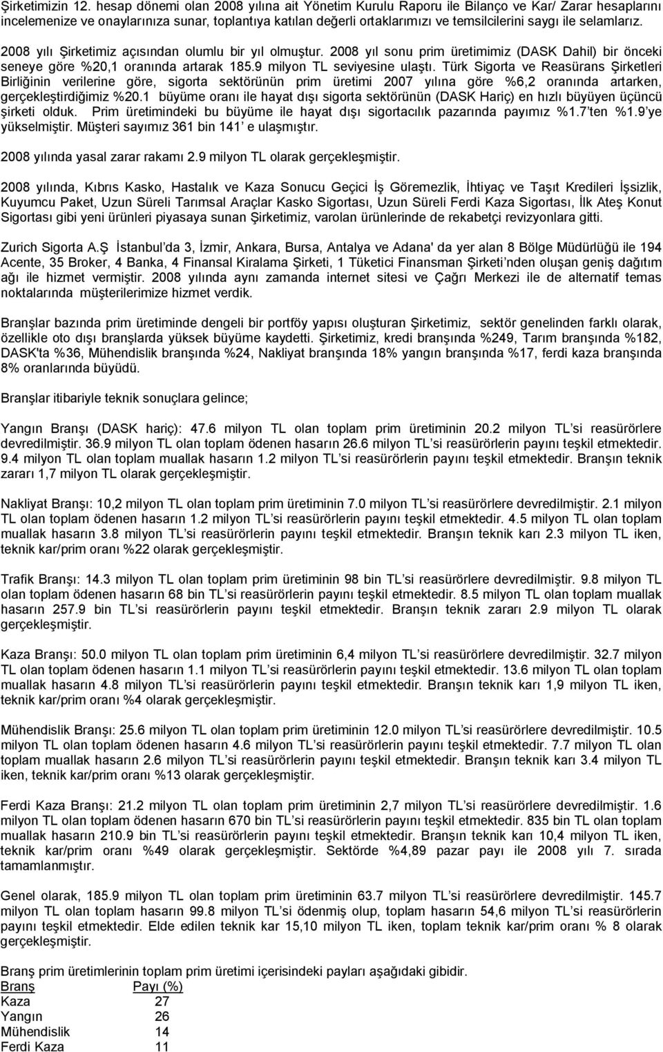 selamlarız. 2008 yılı Şirketimiz açısından olumlu bir yıl olmuştur. 2008 yıl sonu prim üretimimiz (DASK Dahil) bir önceki seneye göre %20,1 oranında artarak 185.9 milyon TL seviyesine ulaştı.