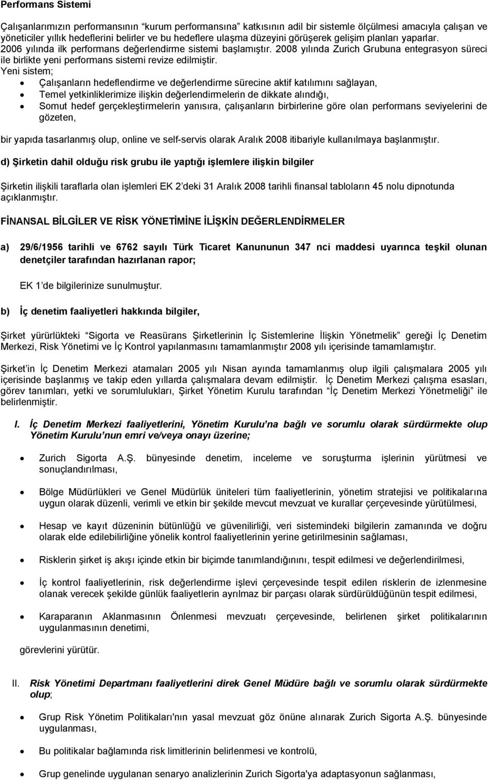 2008 yılında Zurich Grubuna entegrasyon süreci ile birlikte yeni performans sistemi revize edilmiştir.