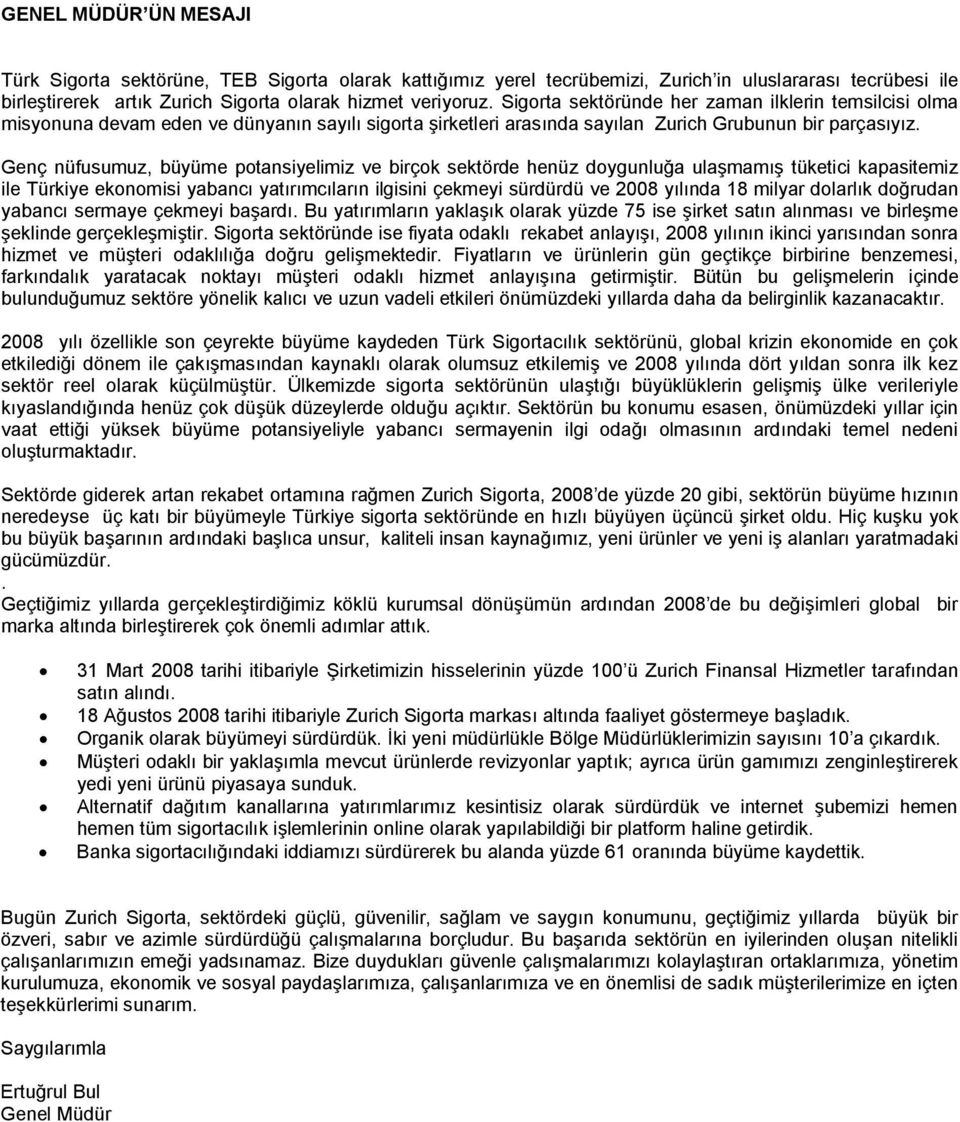 Genç nüfusumuz, büyüme potansiyelimiz ve birçok sektörde henüz doygunluğa ulaşmamış tüketici kapasitemiz ile Türkiye ekonomisi yabancı yatırımcıların ilgisini çekmeyi sürdürdü ve 2008 yılında 18