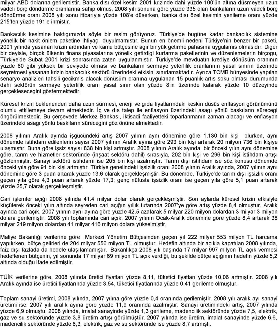 2008 yılı sonu itibarıyla yüzde 108 e düserken, banka dısı özel kesimin yenileme oranı yüzde 215 ten yüzde 191 e inmistir. Bankacılık kesimine baktıgımızda söyle bir resim görüyoruz.