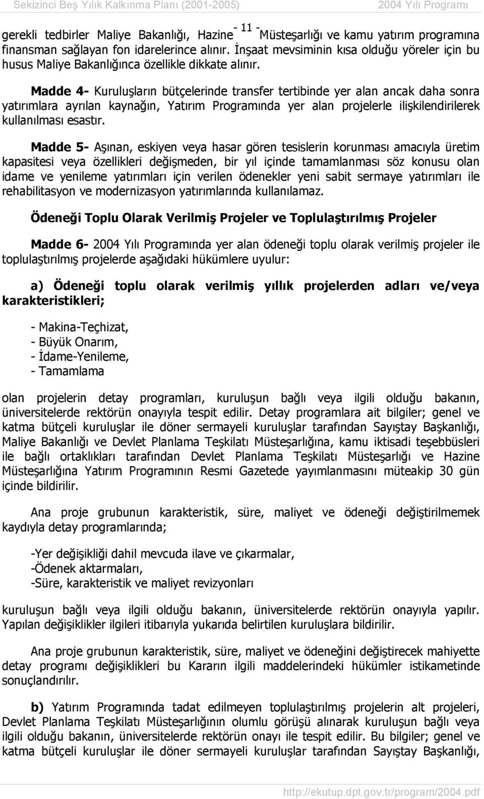 Madde 4- Kuruluşların bütçelerinde transfer tertibinde yer alan ancak daha sonra yatırımlara ayrılan kaynağın, Yatırım Programında yer alan projelerle ilişkilendirilerek kullanılması esastır.