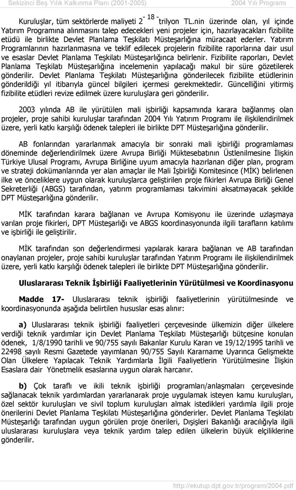 ederler. Yatırım Programlarının hazırlanmasına ve teklif edilecek projelerin fizibilite raporlarına dair usul ve esaslar Devlet Planlama Teşkilatı Müsteşarlığınca belirlenir.