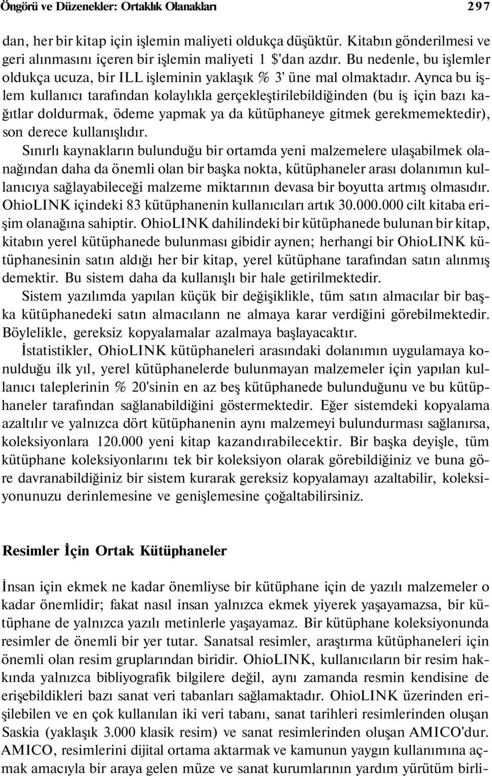 Ayrıca bu işlem kullanıcı tarafından kolaylıkla gerçekleştirilebildiğinden (bu iş için bazı kağıtlar doldurmak, ödeme yapmak ya da kütüphaneye gitmek gerekmemektedir), son derece kullanışlıdır.