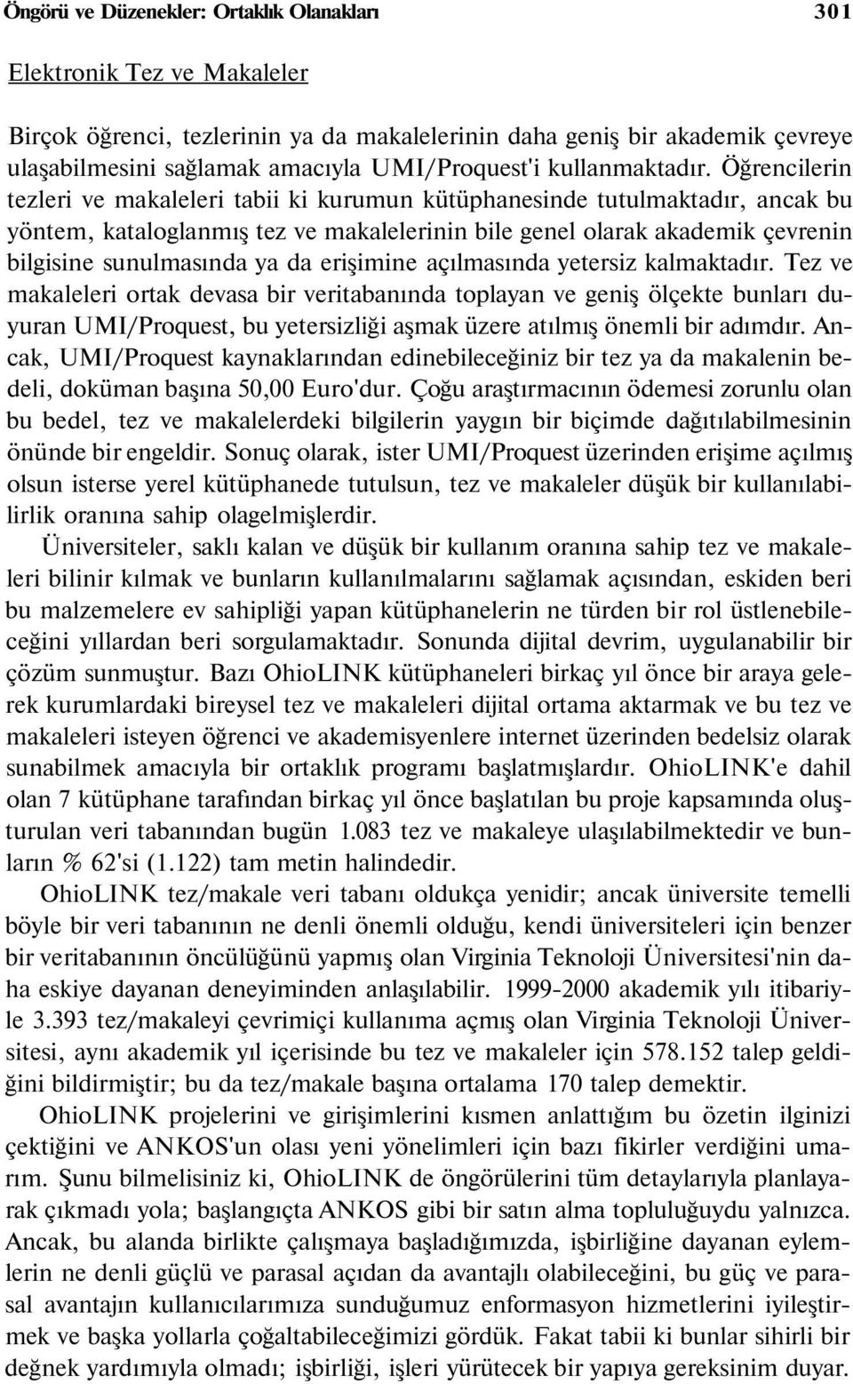 Öğrencilerin tezleri ve makaleleri tabii ki kurumun kütüphanesinde tutulmaktadır, ancak bu yöntem, kataloglanmış tez ve makalelerinin bile genel olarak akademik çevrenin bilgisine sunulmasında ya da