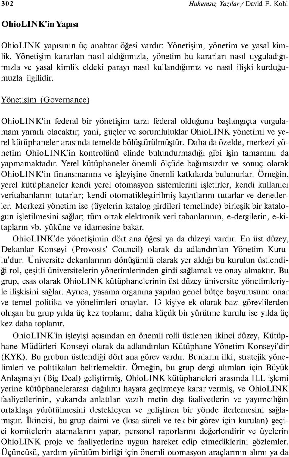 Yönetişim (Governance) OhioLINK'in federal bir yönetişim tarzı federal olduğunu başlangıçta vurgulamam yararlı olacaktır; yani, güçler ve sorumluluklar OhioLINK yönetimi ve yerel kütüphaneler