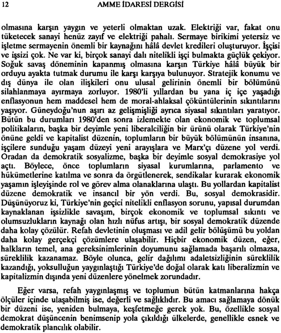 Soğuk savaş döneminin kapanml olmasına kaqın Türkiye hala büyük bir orduyu ayakta tutmak durumu ile kaqı kaqıya bulunuyor.