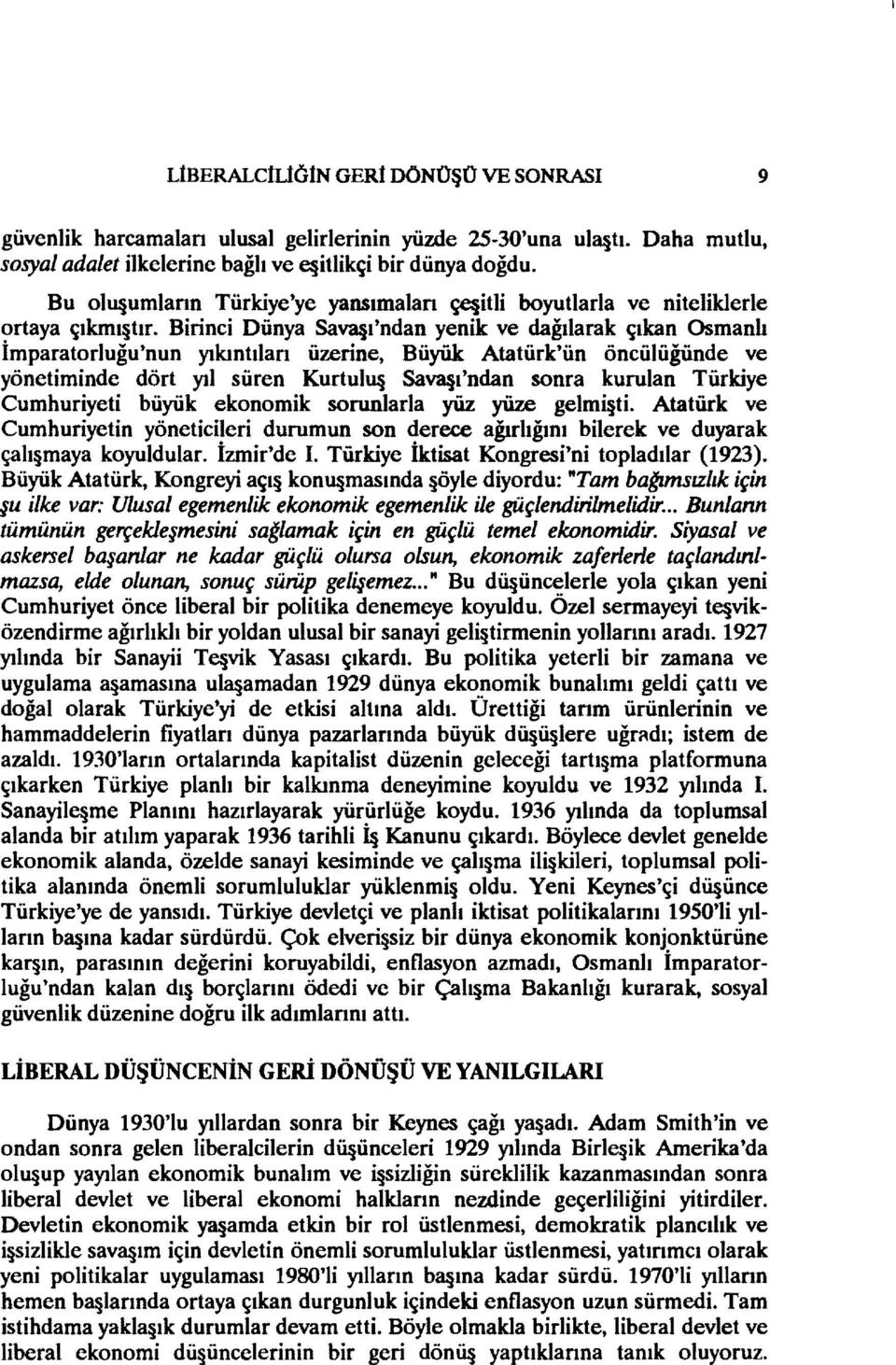 Birinci Dünya SaV3 ı'ndan yenik ve dağılarak çıkan Osmanlı İmparatorluğu'nun yıkıntıları üzerine, Büyük Atatürk'ün öncülüğünde ve yönetiminde dört yıl süren Kurtulu SaV3 ı'ndan sonra kurulan Türkiye