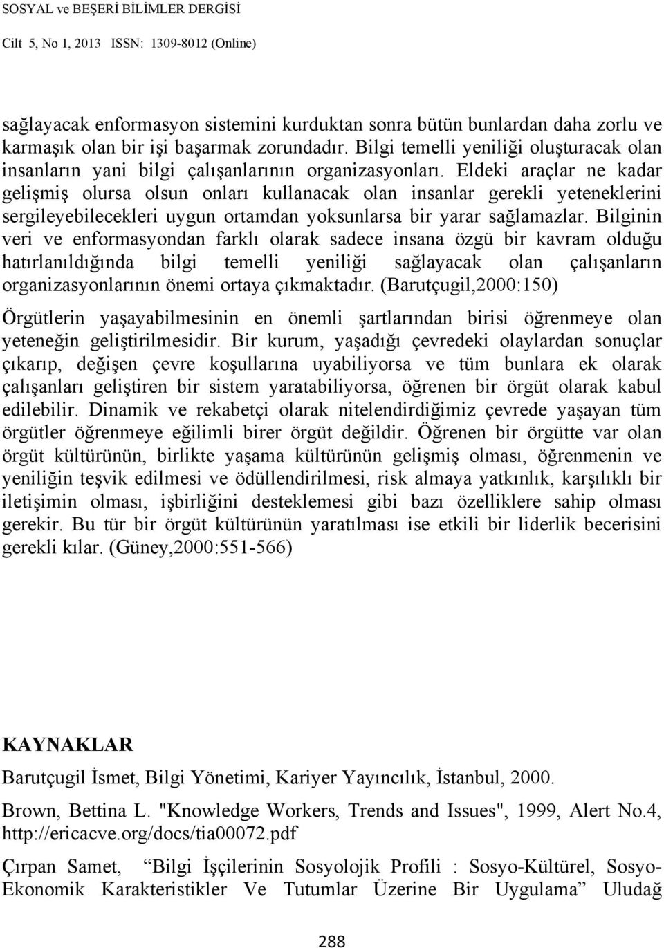 Eldeki araçlar ne kadar gelişmiş olursa olsun onları kullanacak olan insanlar gerekli yeteneklerini sergileyebilecekleri uygun ortamdan yoksunlarsa bir yarar sağlamazlar.