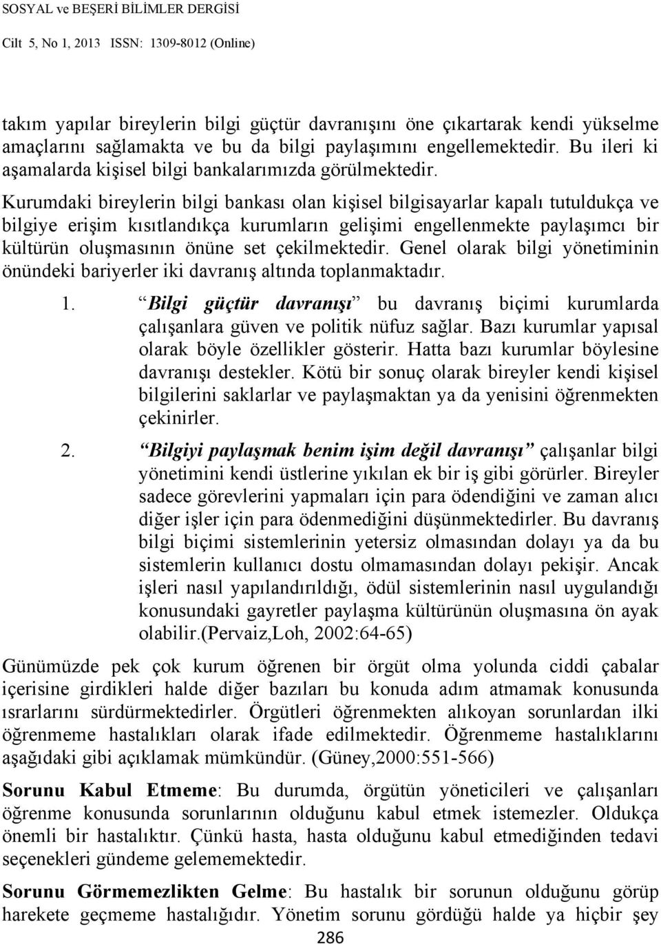 Kurumdaki bireylerin bilgi bankası olan kişisel bilgisayarlar kapalı tutuldukça ve bilgiye erişim kısıtlandıkça kurumların gelişimi engellenmekte paylaşımcı bir kültürün oluşmasının önüne set