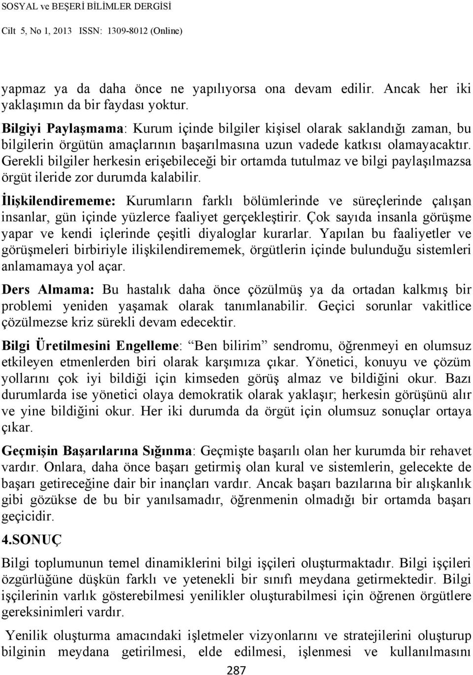 Gerekli bilgiler herkesin erişebileceği bir ortamda tutulmaz ve bilgi paylaşılmazsa örgüt ileride zor durumda kalabilir.