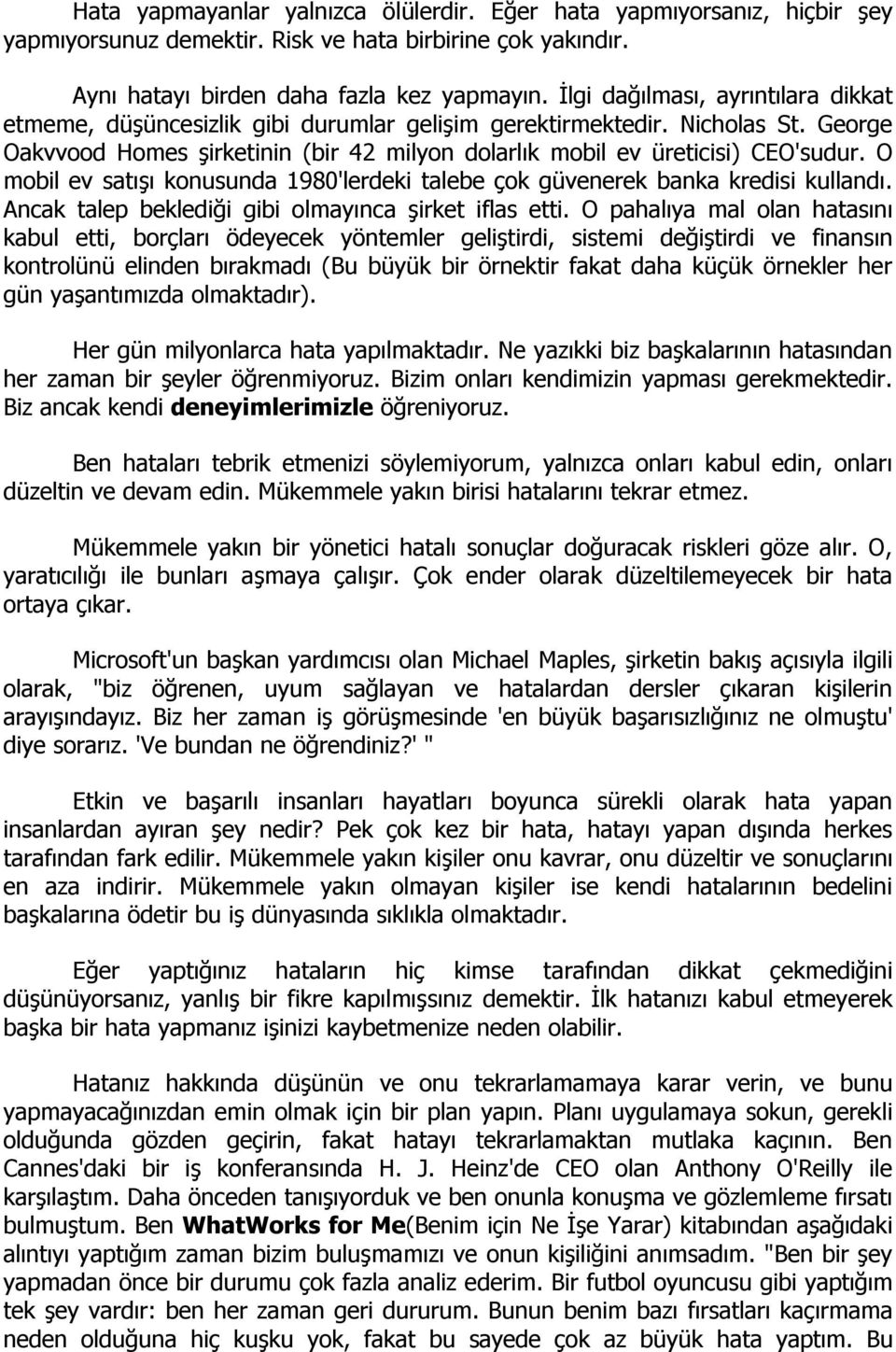 O mobil ev satışı konusunda 1980'lerdeki talebe çok güvenerek banka kredisi kullandı. Ancak talep beklediği gibi olmayınca şirket iflas etti.