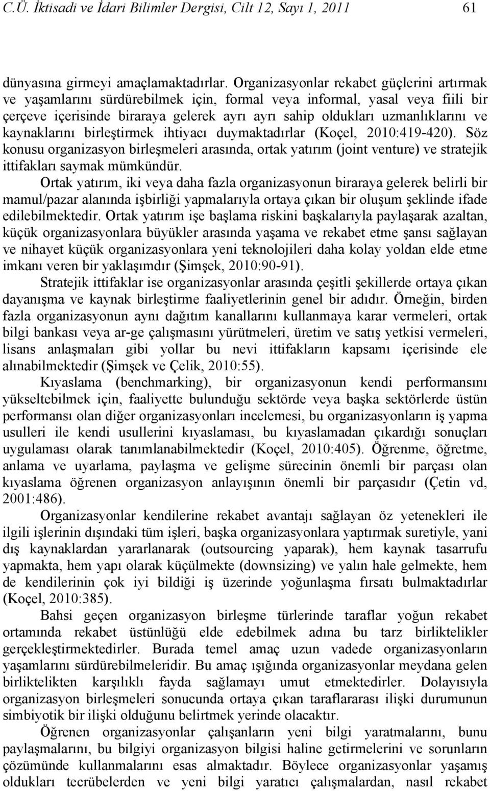 ve kaynaklarını birleştirmek ihtiyacı duymaktadırlar (Koçel, 2010:419-420). Söz konusu organizasyon birleşmeleri arasında, ortak yatırım (joint venture) ve stratejik ittifakları saymak mümkündür.