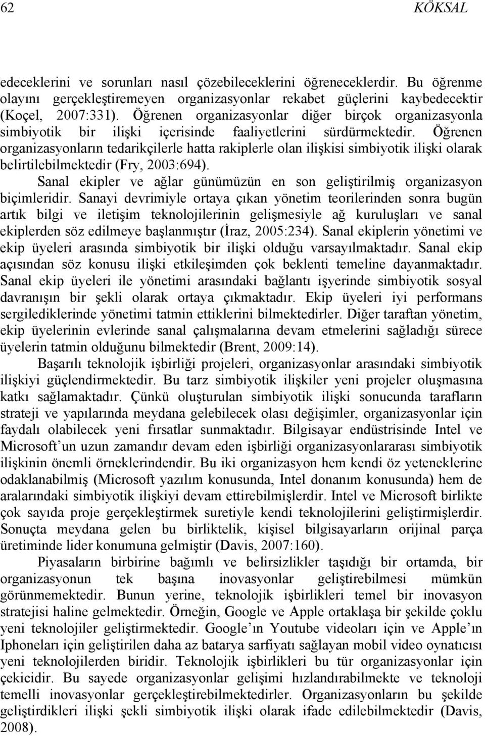 Öğrenen organizasyonların tedarikçilerle hatta rakiplerle olan ilişkisi simbiyotik ilişki olarak belirtilebilmektedir (Fry, 2003:694).