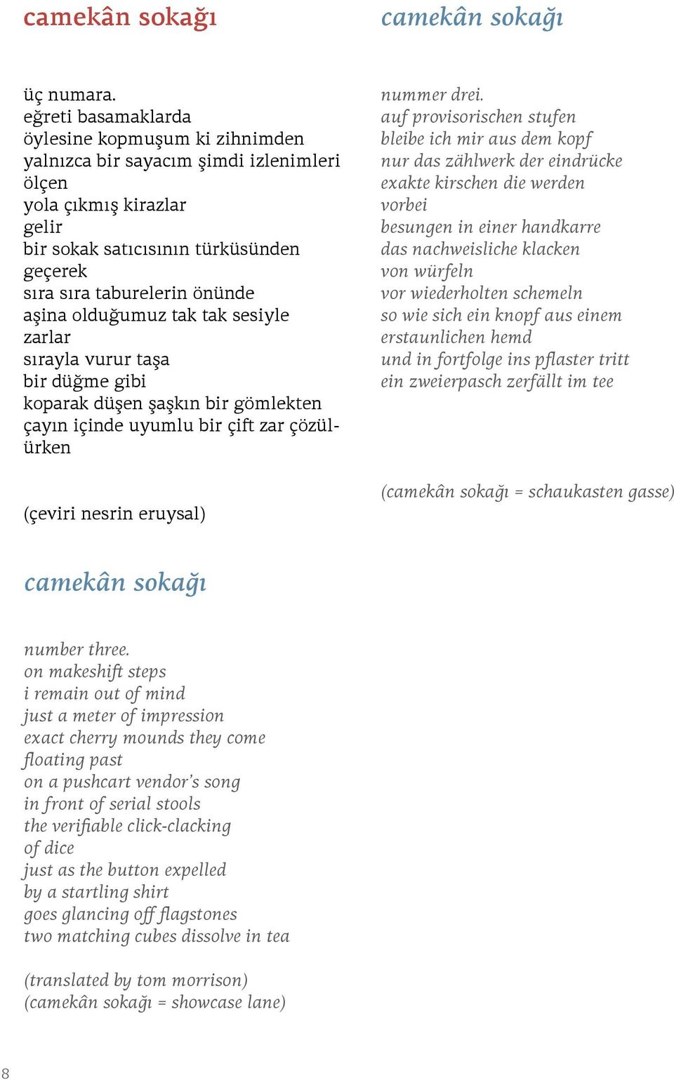 olduğumuz tak tak sesiyle zarlar sırayla vurur taşa bir düğme gibi koparak düşen şaşkın bir gömlekten çayın içinde uyumlu bir çift zar çözülürken (çeviri nesrin eruysal) nummer drei.