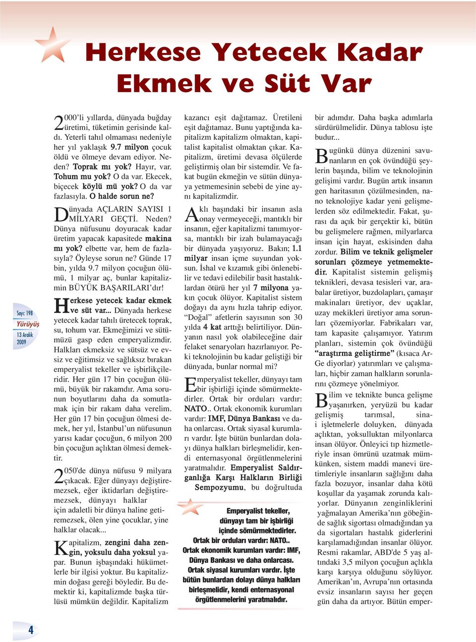 Dünyada AÇLARIN SAYISI 1 M LYARI GEÇT. Neden? Dünya nüfusunu doyuracak kadar üretim yapacak kapasitede makina m yok? elbette var, hem de fazlas yla? Öyleyse sorun ne? Günde 17 bin, y lda 9.