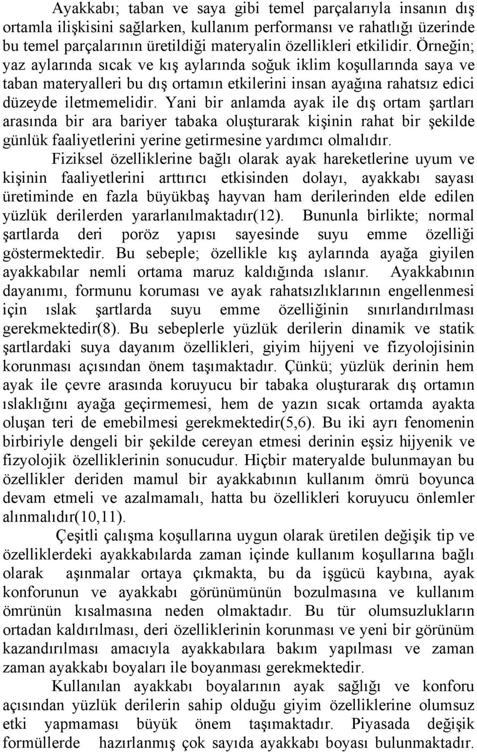 Yani bir anlamda ayak ile dış ortam şartları arasında bir ara bariyer tabaka oluşturarak kişinin rahat bir şekilde günlük faaliyetlerini yerine getirmesine yardımcı olmalıdır.