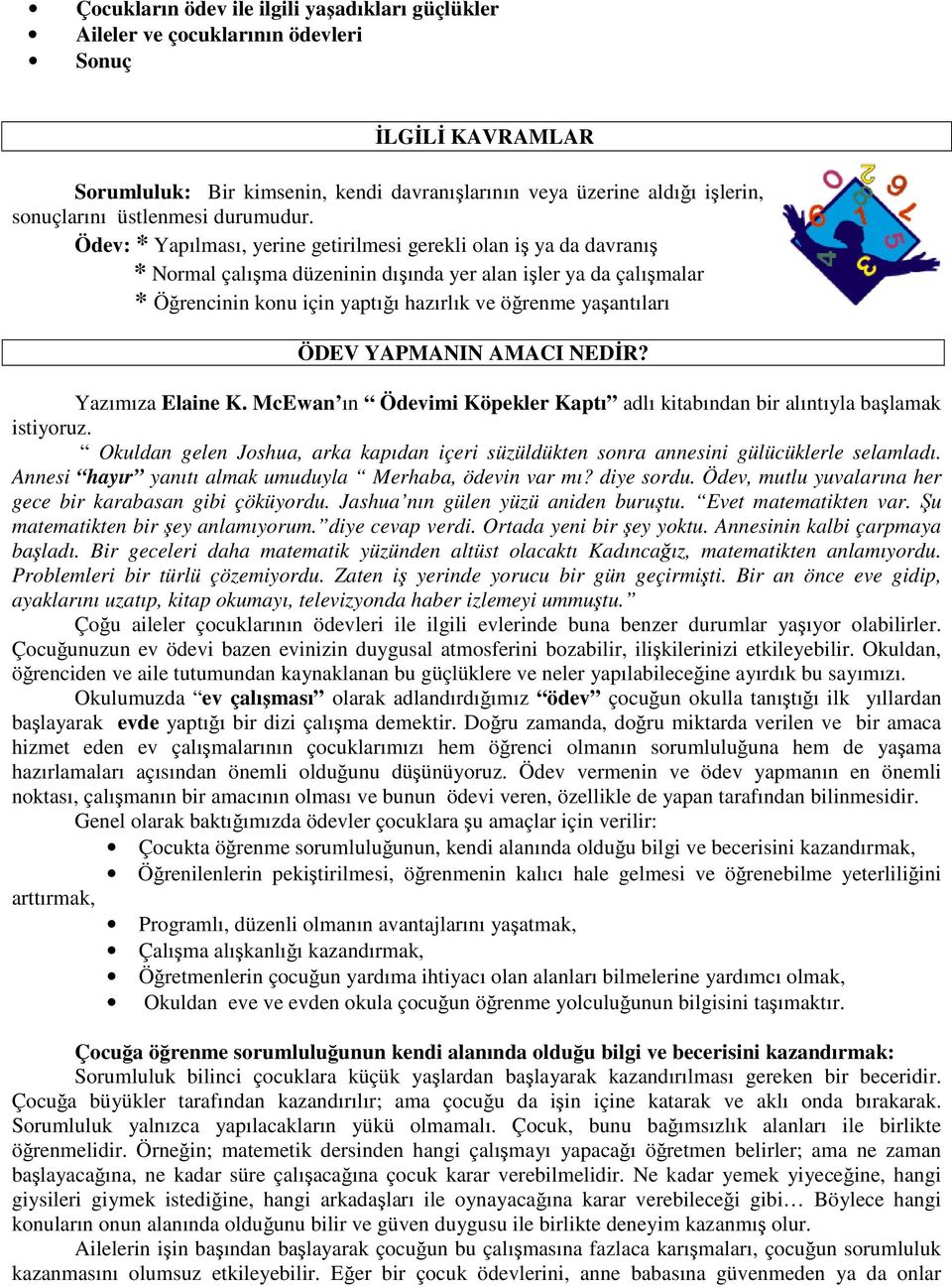 Ödev: * Yapılması, yerine getirilmesi gerekli olan iş ya da davranış * Normal çalışma düzeninin dışında yer alan işler ya da çalışmalar * Öğrencinin konu için yaptığı hazırlık ve öğrenme yaşantıları