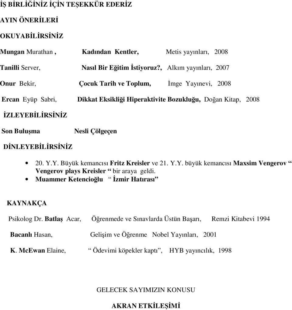 Çölgeçen DİNLEYEBİLİRSİNİZ 20. Y.Y. Büyük kemancısı Fritz Kreisler ve 21. Y.Y. büyük kemancısı Maxsim Vengerov Vengerov plays Kreisler bir araya geldi.