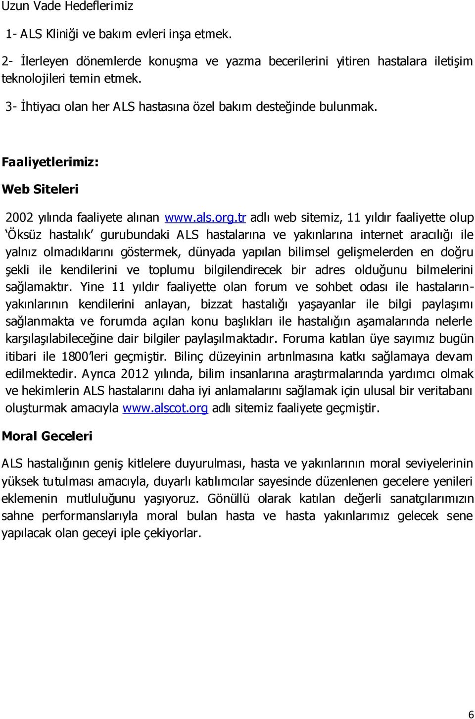 tr adlı web sitemiz, 11 yıldır faaliyette olup Öksüz hastalık gurubundaki ALS hastalarına ve yakınlarına internet aracılığı ile yalnız olmadıklarını göstermek, dünyada yapılan bilimsel gelişmelerden