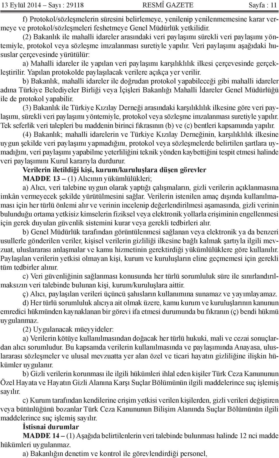 Veri paylaşımı aşağıdaki hususlar çerçevesinde yürütülür: a) Mahalli idareler ile yapılan veri paylaşımı karşılıklılık ilkesi çerçevesinde gerçekleştirilir.