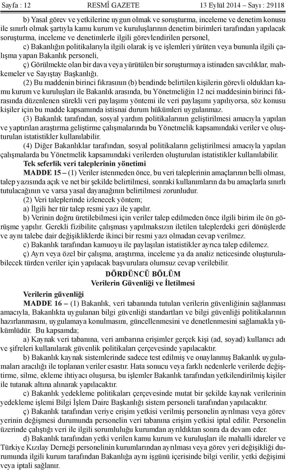 yapan Bakanlık personeli, ç) Görülmekte olan bir dava veya yürütülen bir soruşturmaya istinaden savcılıklar, mahkemeler ve Sayıştay Başkanlığı.