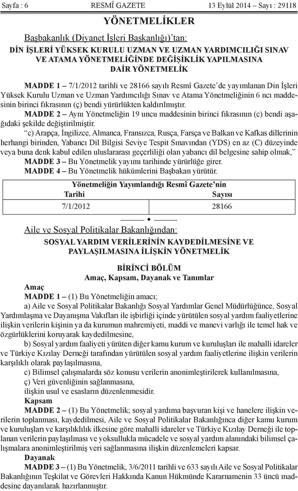 maddesinin birinci fıkrasının (ç) bendi yürürlükten kaldırılmıştır. MADDE 2 Aynı Yönetmeliğin 19 uncu maddesinin birinci fıkrasının (c) bendi aşağıdaki şekilde değiştirilmiştir.