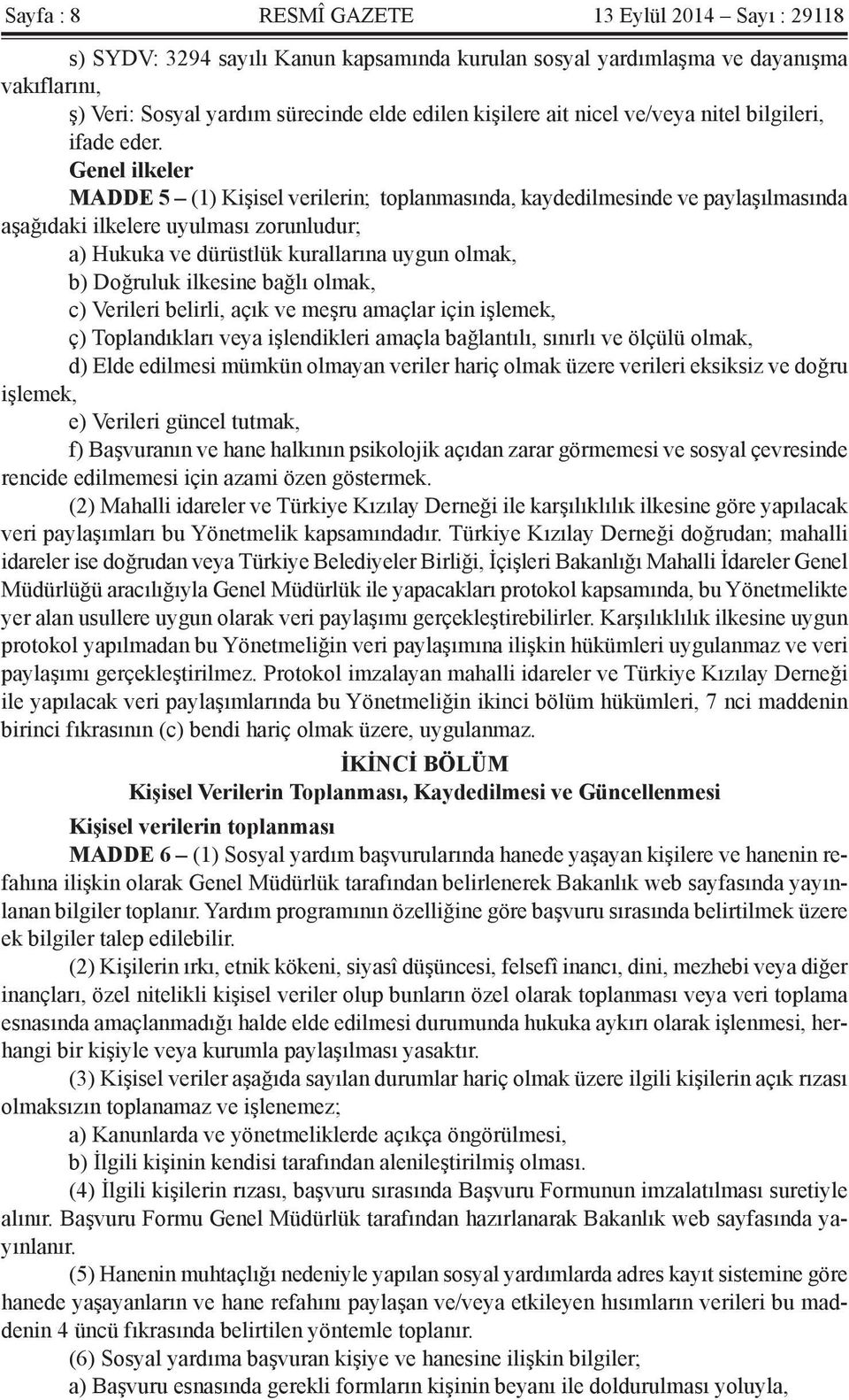 Genel ilkeler MADDE 5 (1) Kişisel verilerin; toplanmasında, kaydedilmesinde ve paylaşılmasında aşağıdaki ilkelere uyulması zorunludur; a) Hukuka ve dürüstlük kurallarına uygun olmak, b) Doğruluk