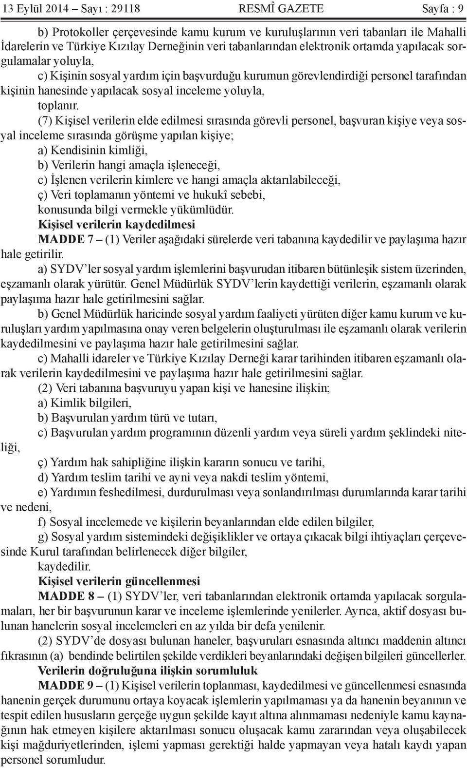 (7) Kişisel verilerin elde edilmesi sırasında görevli personel, başvuran kişiye veya sosyal inceleme sırasında görüşme yapılan kişiye; a) Kendisinin kimliği, b) Verilerin hangi amaçla işleneceği, c)