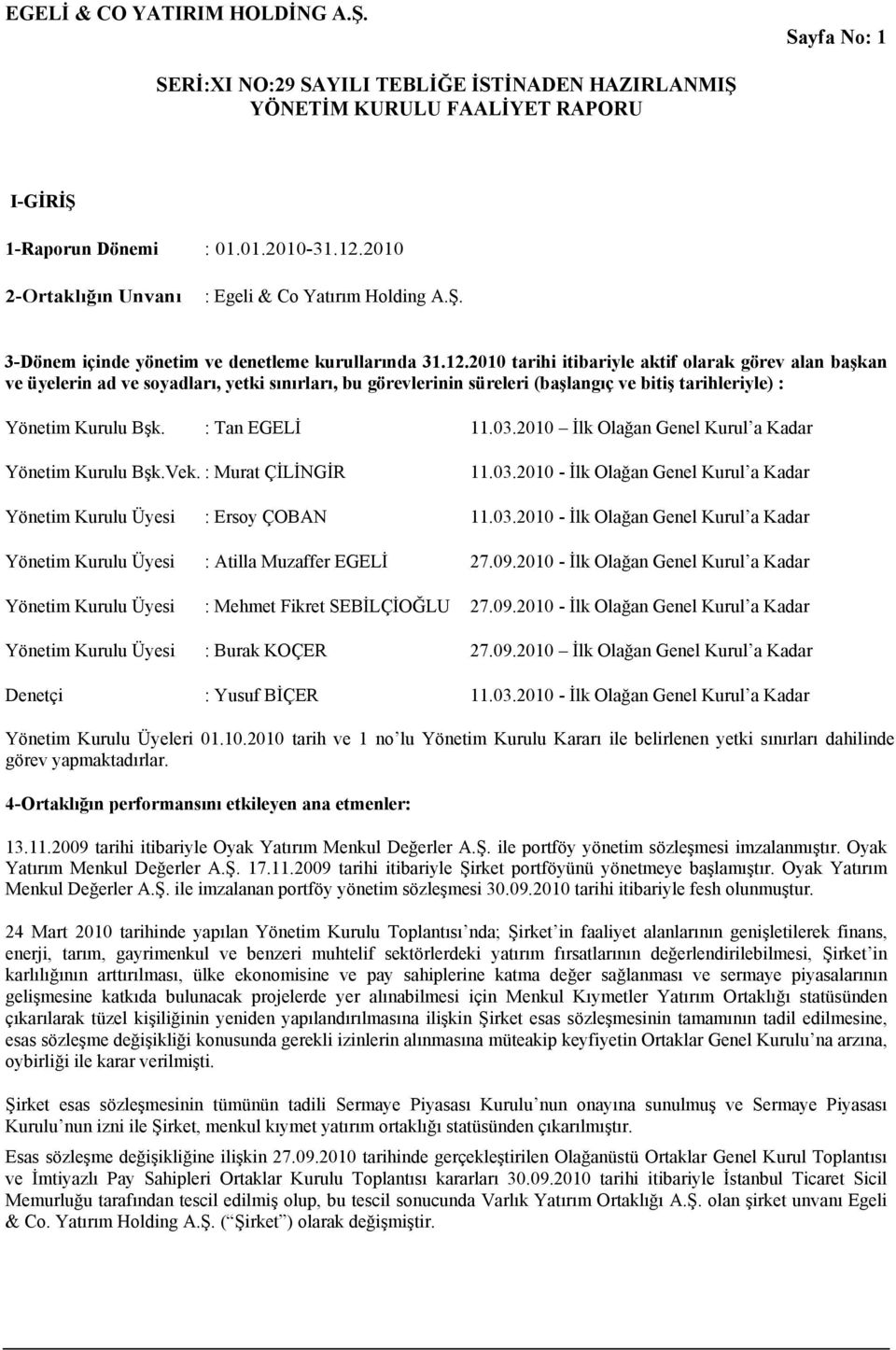 2010 tarihi itibariyle aktif olarak görev alan başkan ve üyelerin ad ve soyadları, yetki sınırları, bu görevlerinin süreleri (başlangıç ve bitiş tarihleriyle) : Yönetim Kurulu Bşk. : Tan EGELİ 11.03.