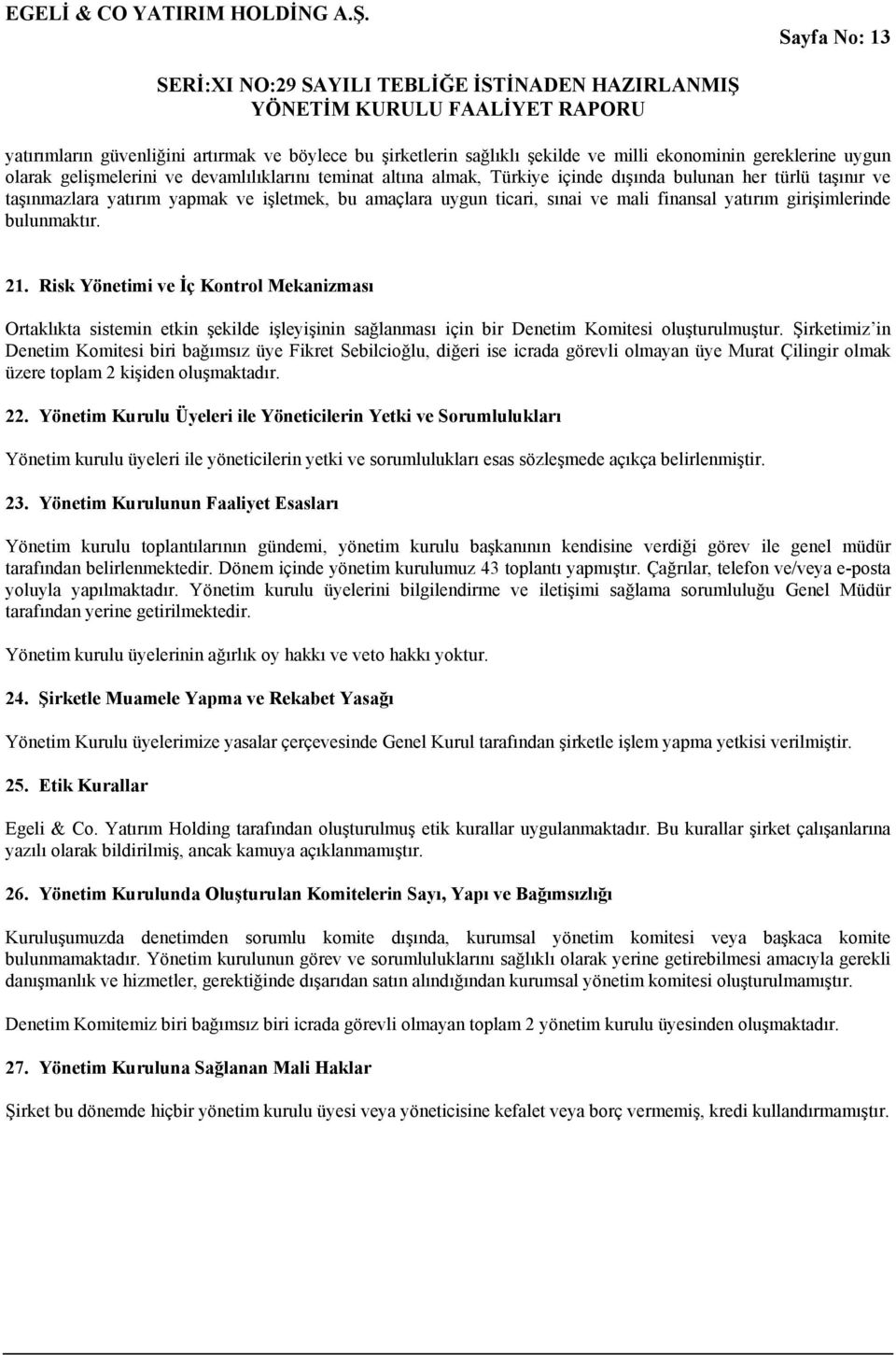 Risk Yönetimi ve İç Kontrol Mekanizması Ortaklıkta sistemin etkin şekilde işleyişinin sağlanması için bir Denetim Komitesi oluşturulmuştur.