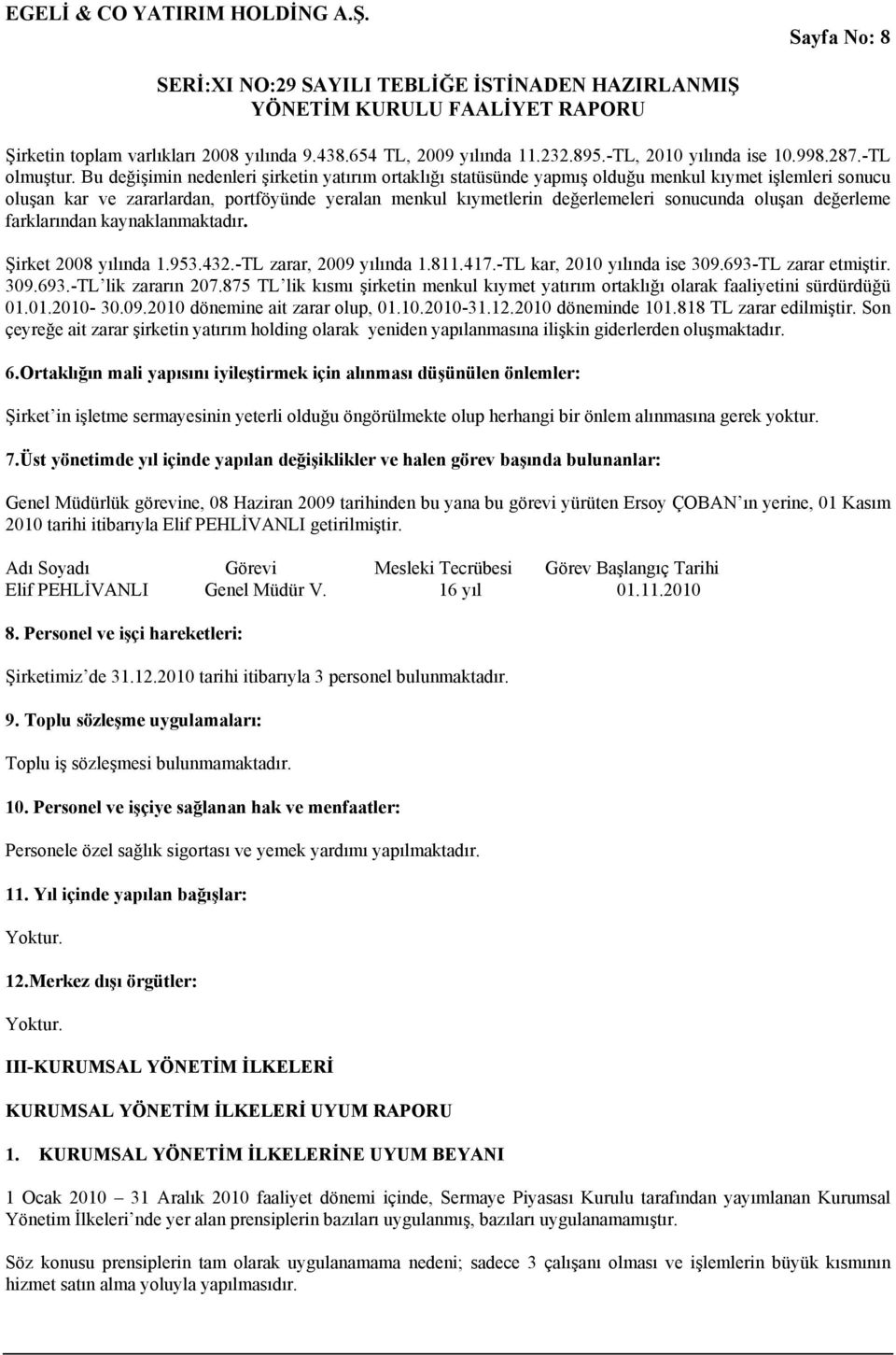 oluşan değerleme farklarından kaynaklanmaktadır. Şirket 2008 yılında 1.953.432.-TL zarar, 2009 yılında 1.811.417.-TL kar, 2010 yılında ise 309.693-TL zarar etmiştir. 309.693.-TL lik zararın 207.