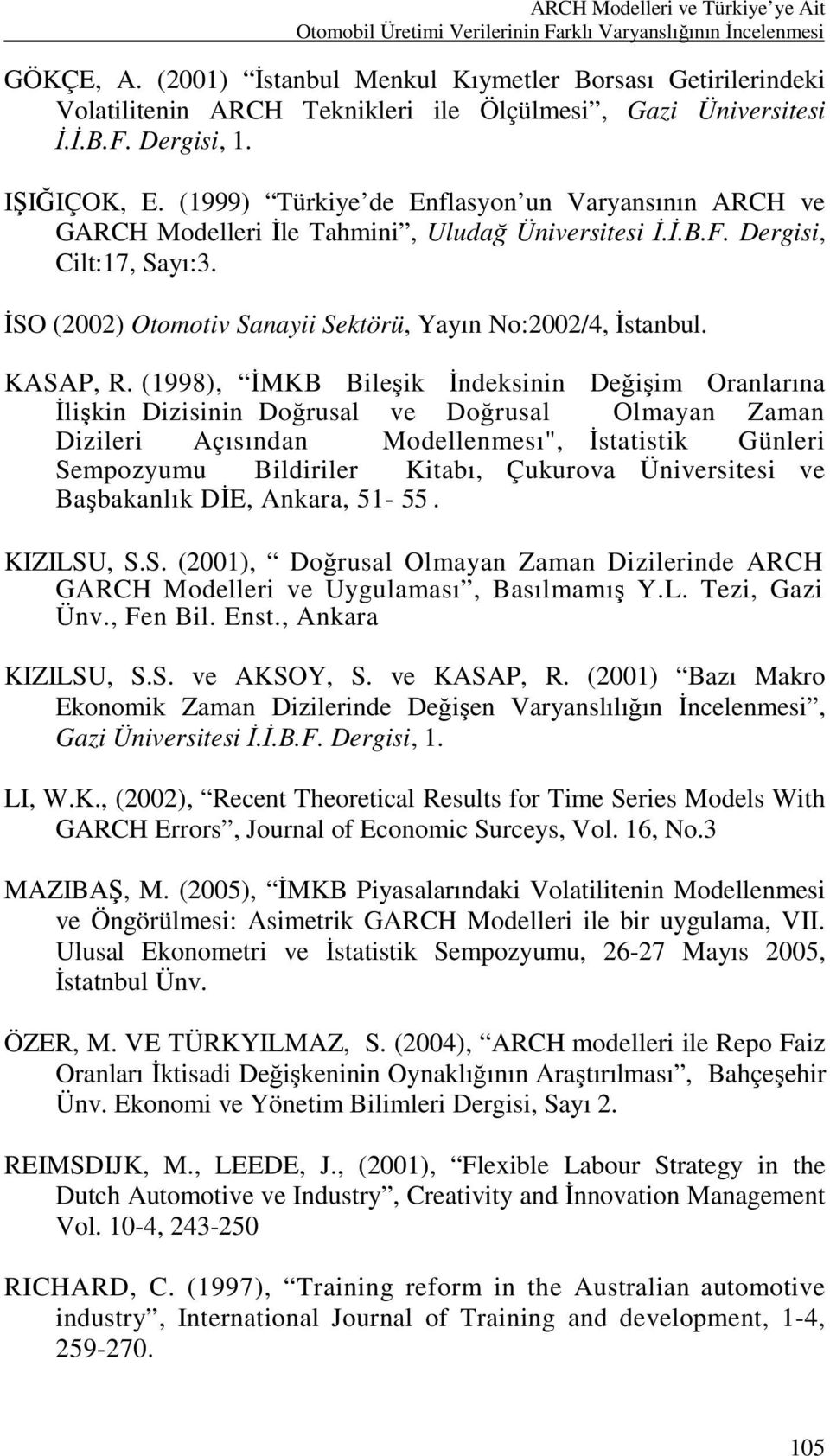 (1999) Türkiye de Enflasyon un Varyansının ARCH ve GARCH Modelleri Đle Tahmini, Uludağ Üniversitesi Đ.Đ.B.F. Dergisi, Cilt:17, Sayı:3. ĐSO (2002) Otomotiv Sanayii Sektörü, Yayın No:2002/4, Đstanbul.