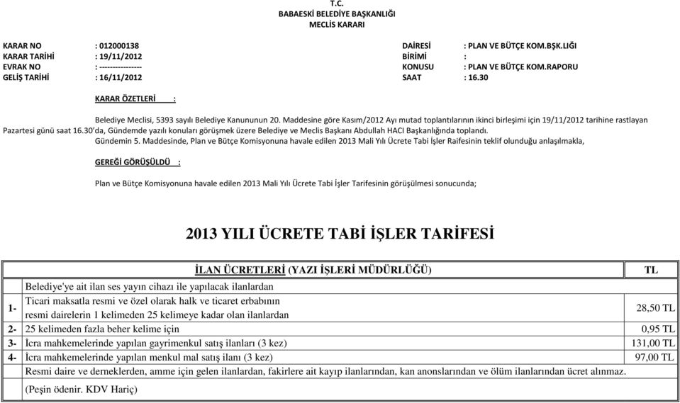 Maddesine göre Kasım/2012 Ayı mutad toplantılarının ikinci birleşimi için 19/11/2012 tarihine rastlayan Pazartesi günü saat 16.