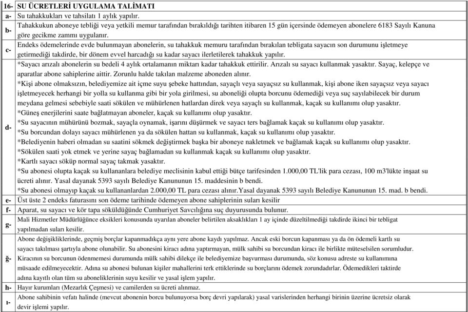 Endeks ödemelerinde evde bulunmayan abonelerin, su tahakkuk memuru tarafından bırakılan tebligata sayacın son durumunu işletmeye c- getirmediği takdirde, bir dönem evvel harcadığı su kadar sayacı