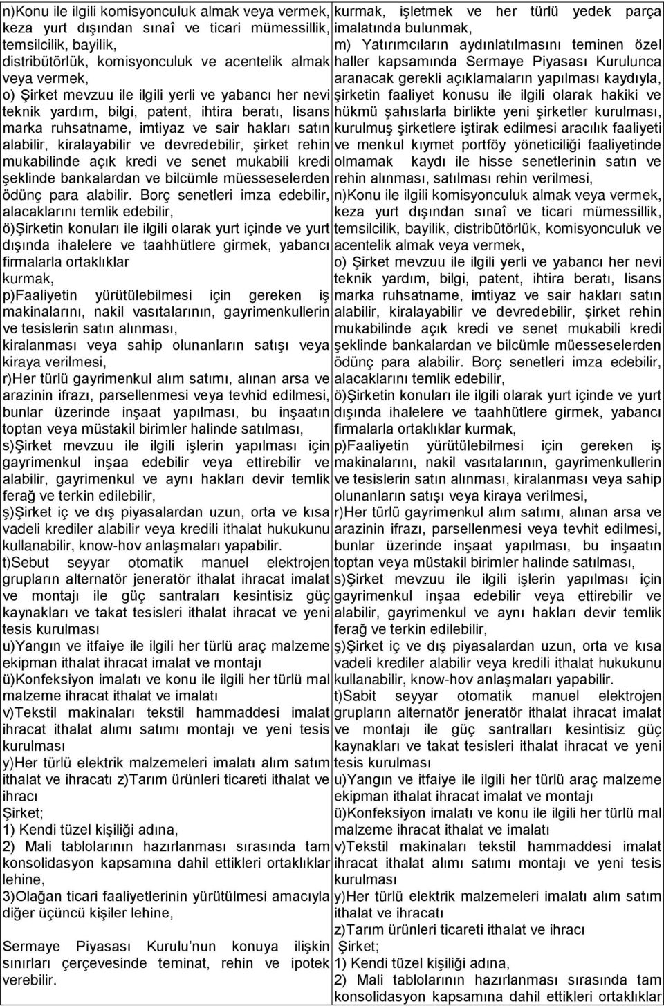 mukabilinde açık kredi ve senet mukabili kredi şeklinde bankalardan ve bilcümle müesseselerden ödünç para alabilir.