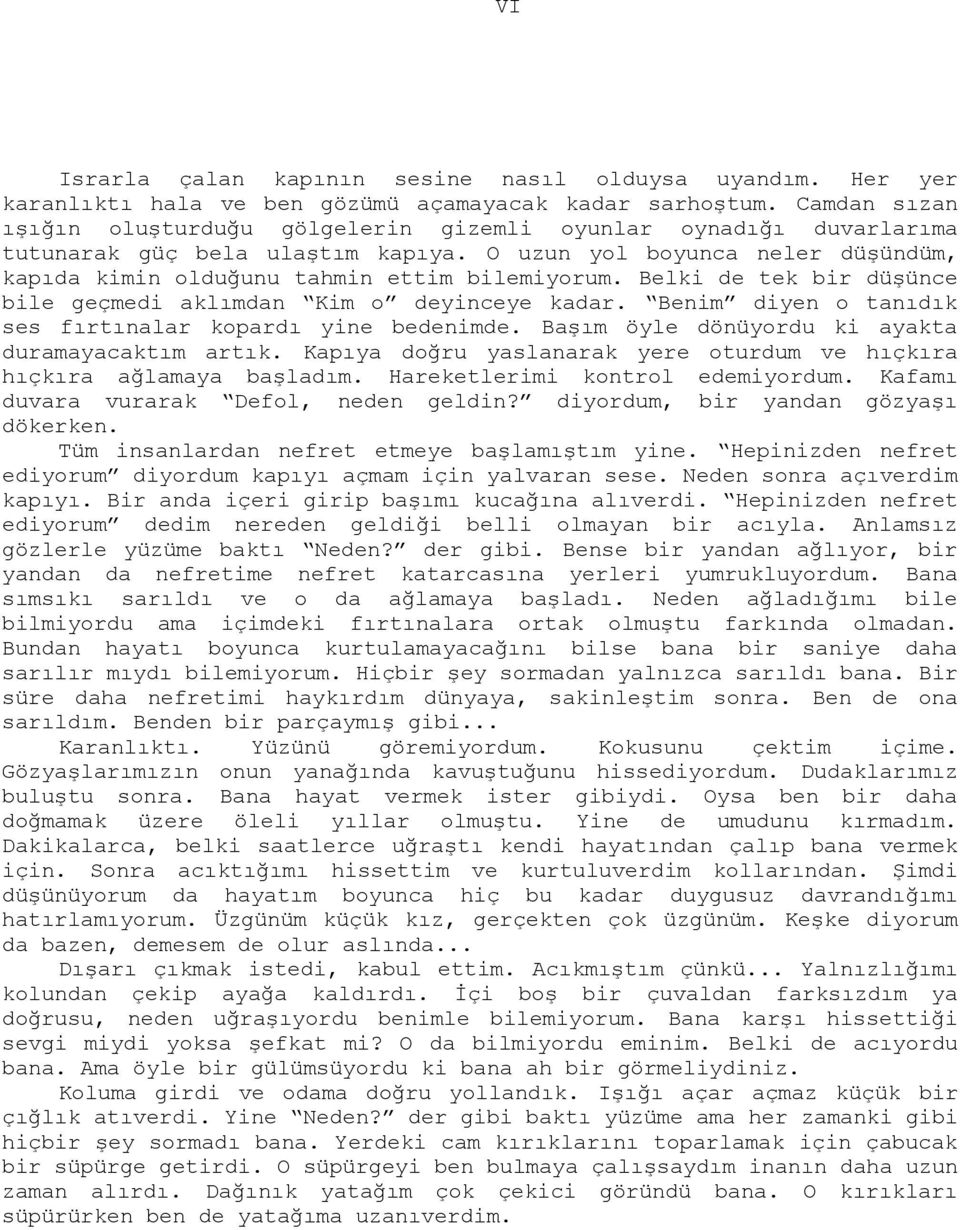 Belki de tek bir düşünce bile geçmedi aklımdan Kim o deyinceye kadar. Benim diyen o tanıdık ses fırtınalar kopardı yine bedenimde. Başım öyle dönüyordu ki ayakta duramayacaktım artık.