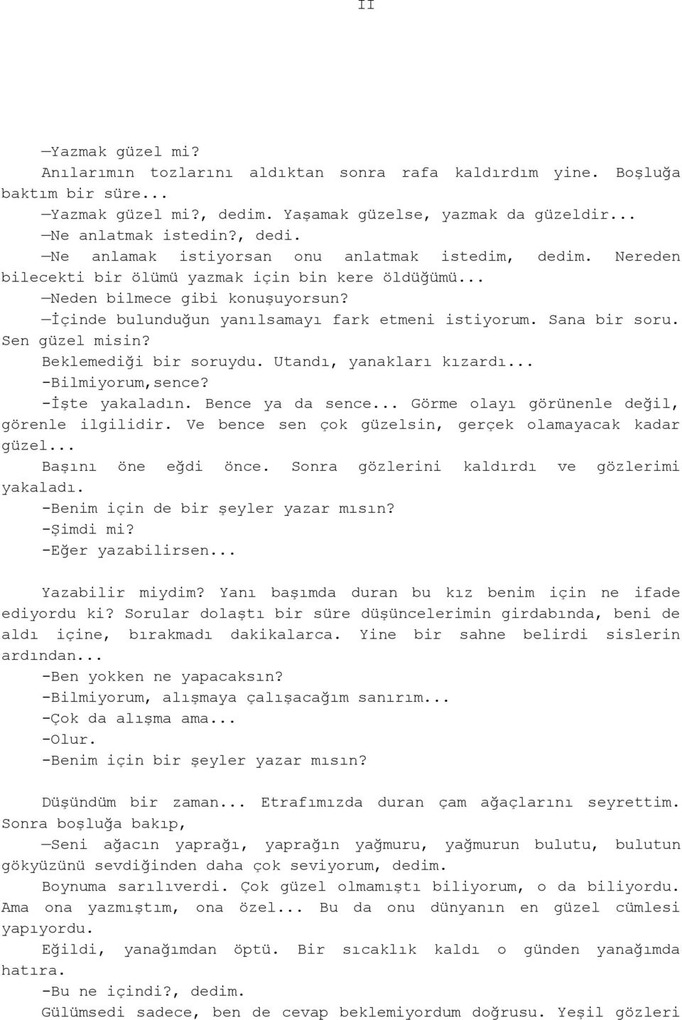 Beklemediği bir soruydu. Utandı, yanakları kızardı... -Bilmiyorum,sence? -İşte yakaladın. Bence ya da sence... Görme olayı görünenle değil, görenle ilgilidir.